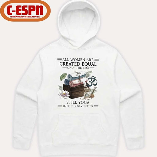 All Women Are Created Equal Only The Best Still Yoga In Their Seventies Shirt