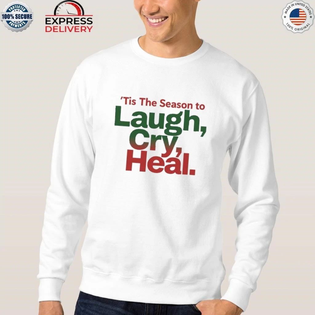 Tis The Season To Laugh cry Heal Shirt