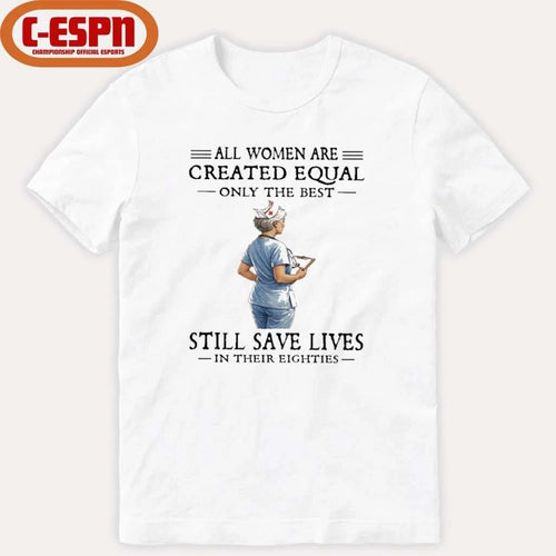 All Women Are Created Equal Only The Best Still Save Lives In Their Eighties Shirt