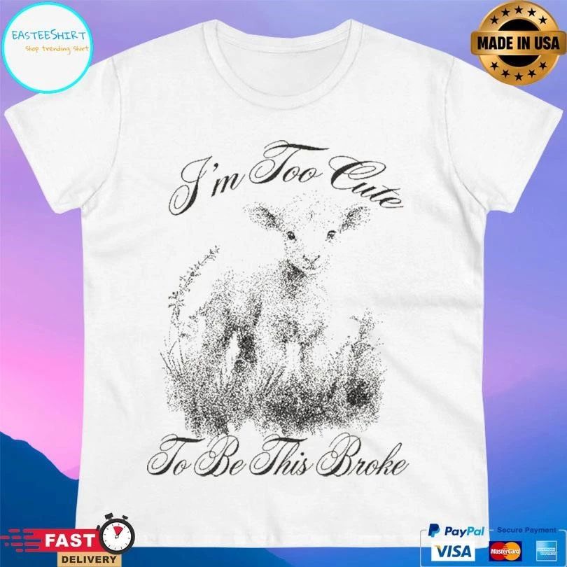 I’m Too Cute To Be This Broke T-shirts
