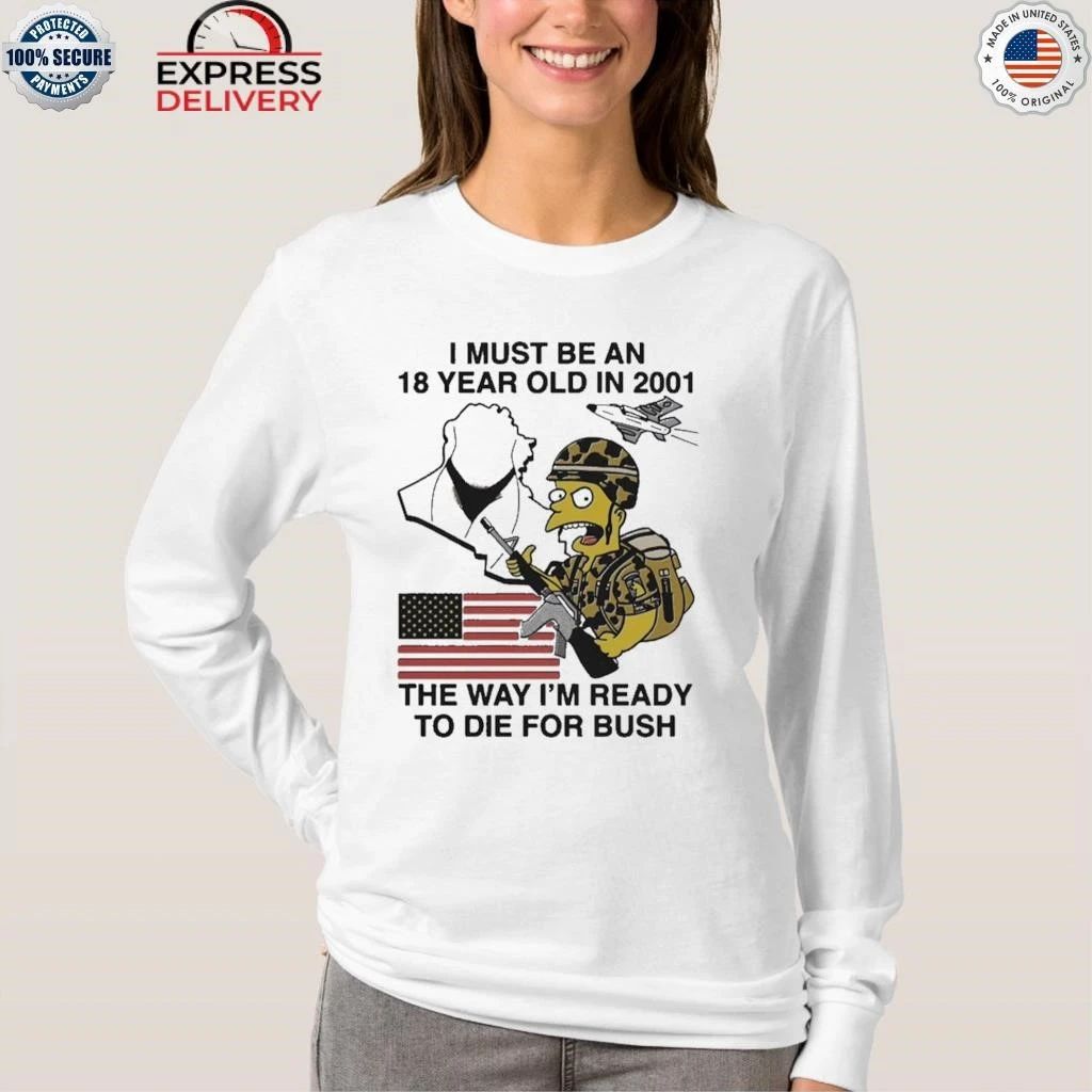 I Must Be An 18 Year Old In 2001 The Way I’m Ready To Die For Bush Shirt