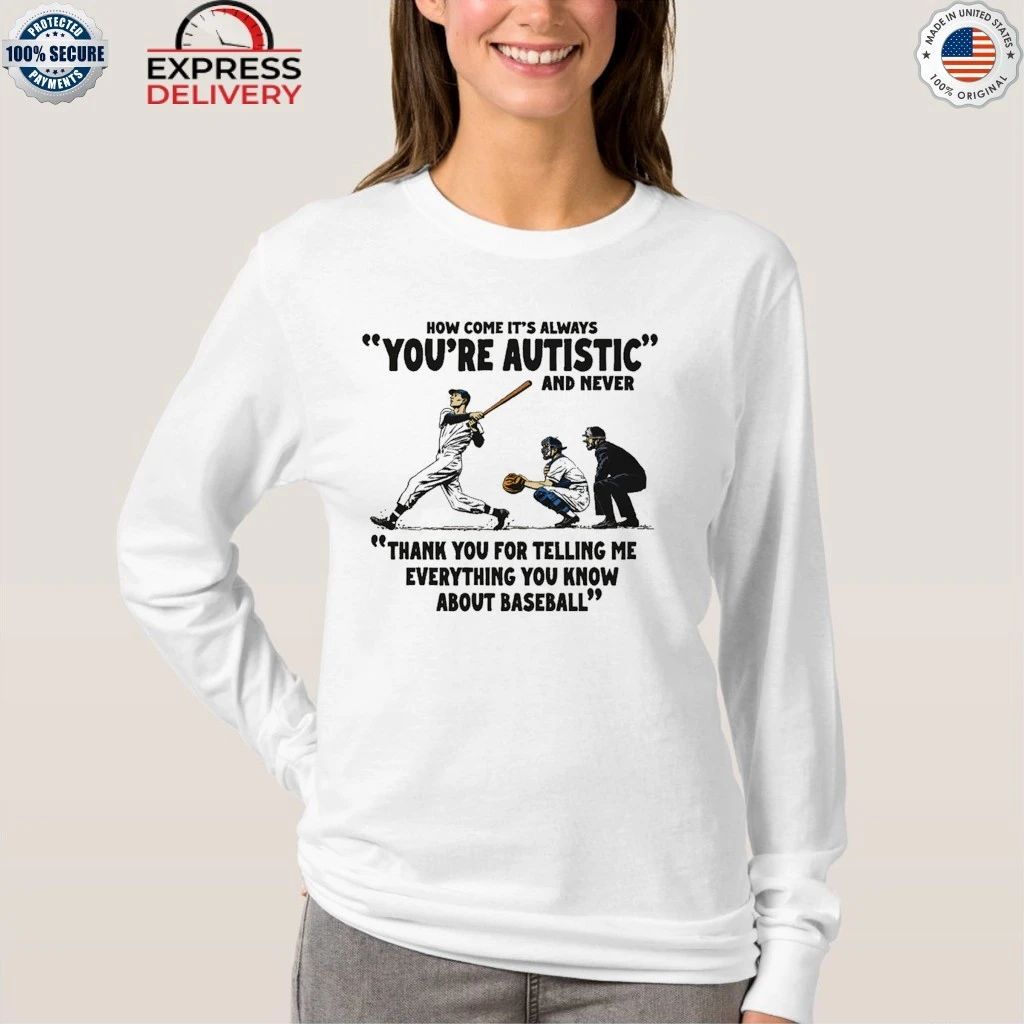 It’s Always You’re Autistic And Never Thank You For Telling Me Everything You Know About Baseball Shirt
