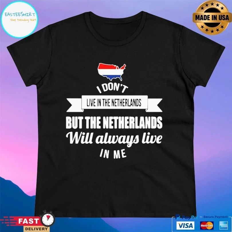 I Don’t Live In The Netherlands But The Netherlands Will Always Live In Me T-shirt