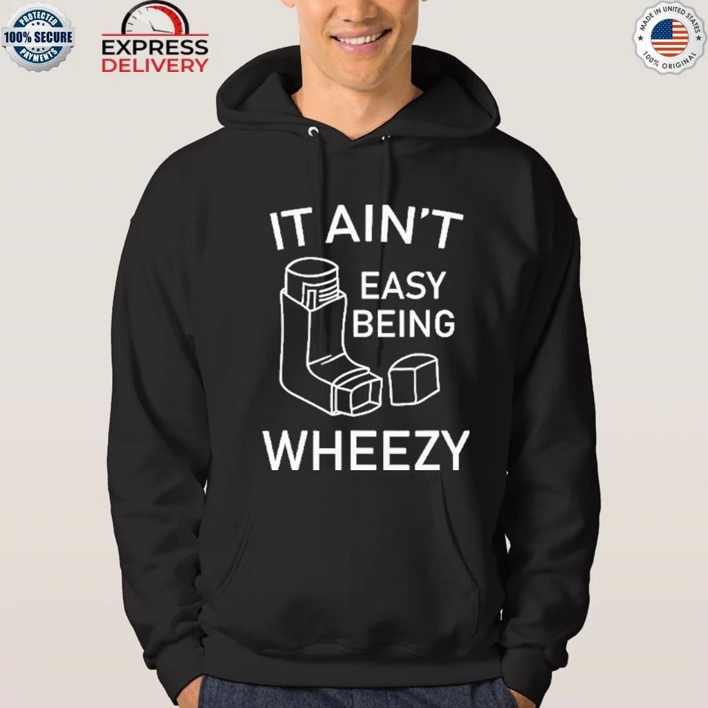 It Ain’t Easy Being Wheezy Shirt