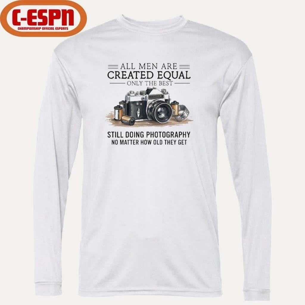 All Men Are Created Equal, Only The Best Still Doing Photography No Matter How Old They Get Shirt