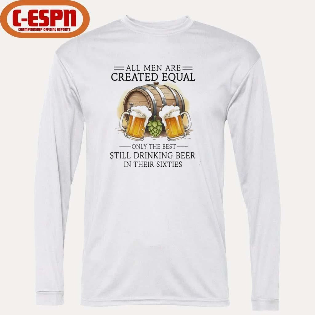 All Men Are Created Equal, Only The Best Still Drinking Beer In Their Sixties T-Shirt