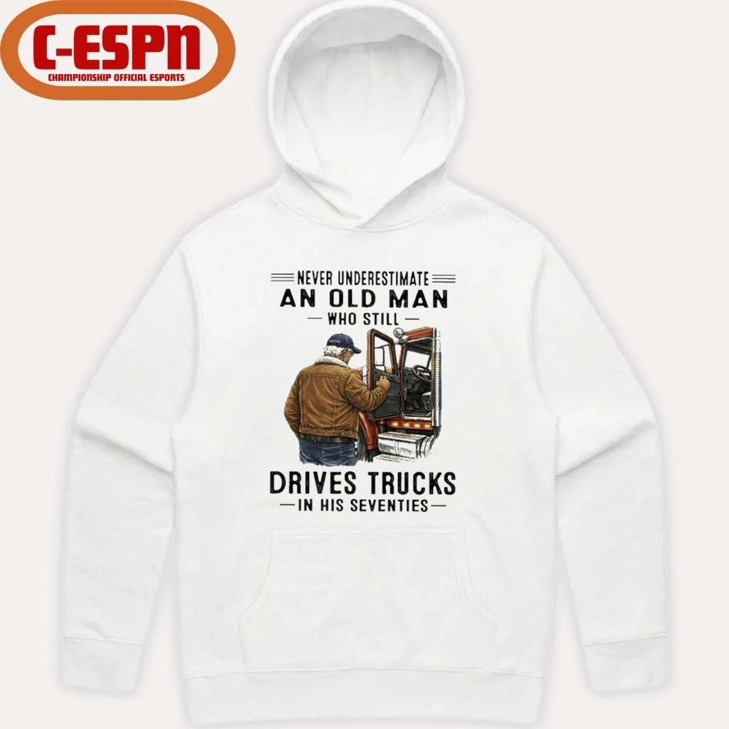 Never Underestimate An Old Man Who Still Drives Trucks In His Seventies Shirt