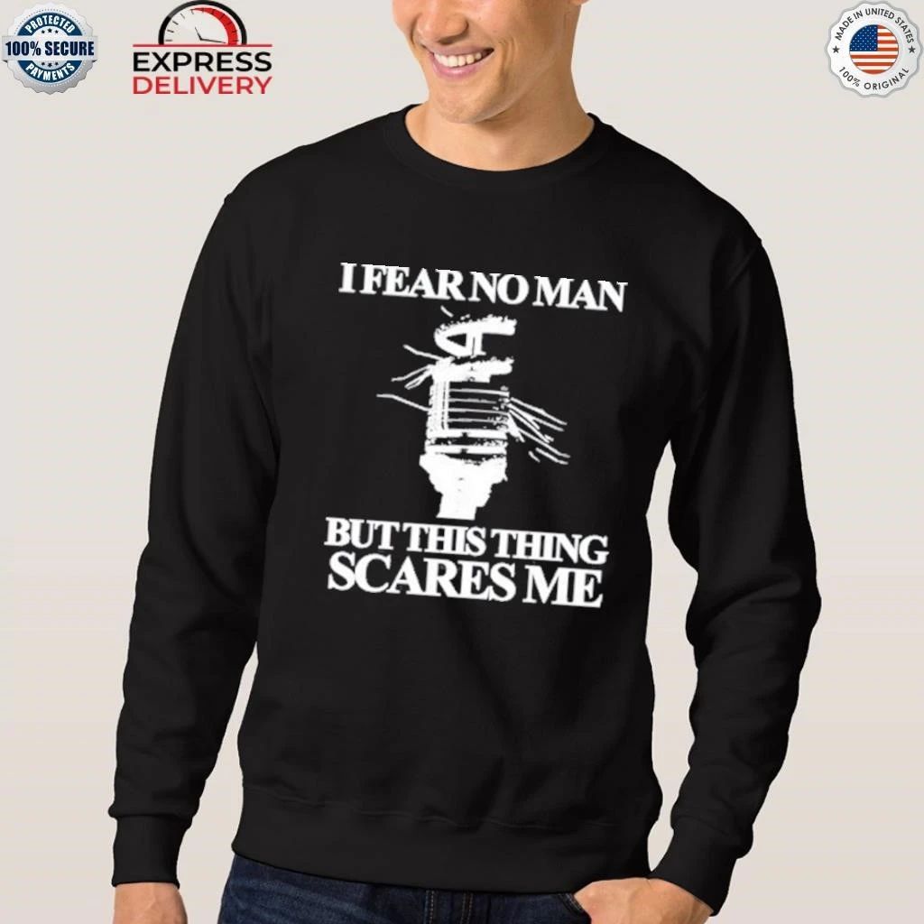 I Fear No Man But This Thing Scares Me Shirt