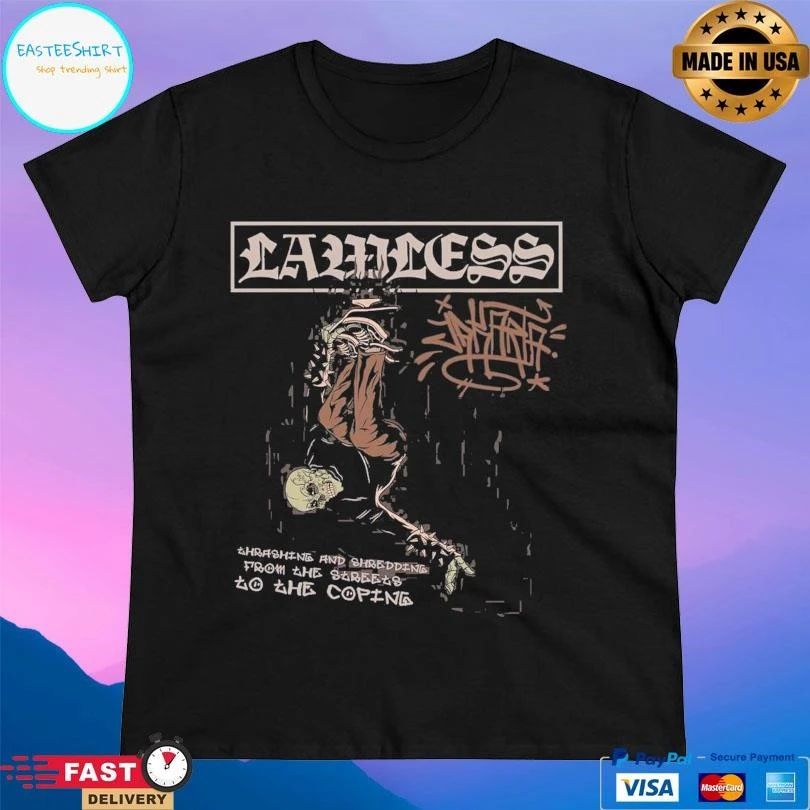 Lawless Ahrashing And Shredding From The Streets To He Coping T-shirts