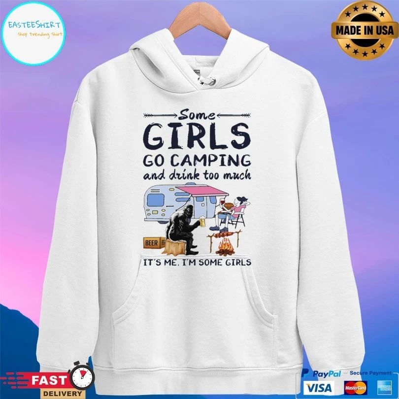 Bigfoot Some Girls Go Camping And Drink Too Much It’s Me I’m Some Girls T-shirt