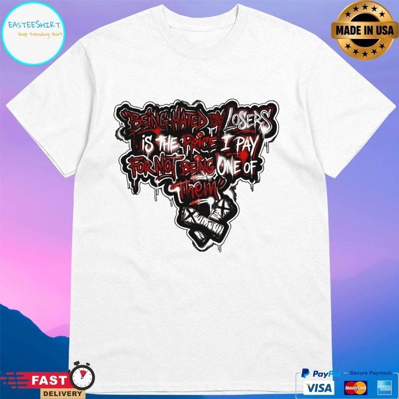Being Hated By Lose Is The Price I Pay For Not Being One Of Them T-shirt