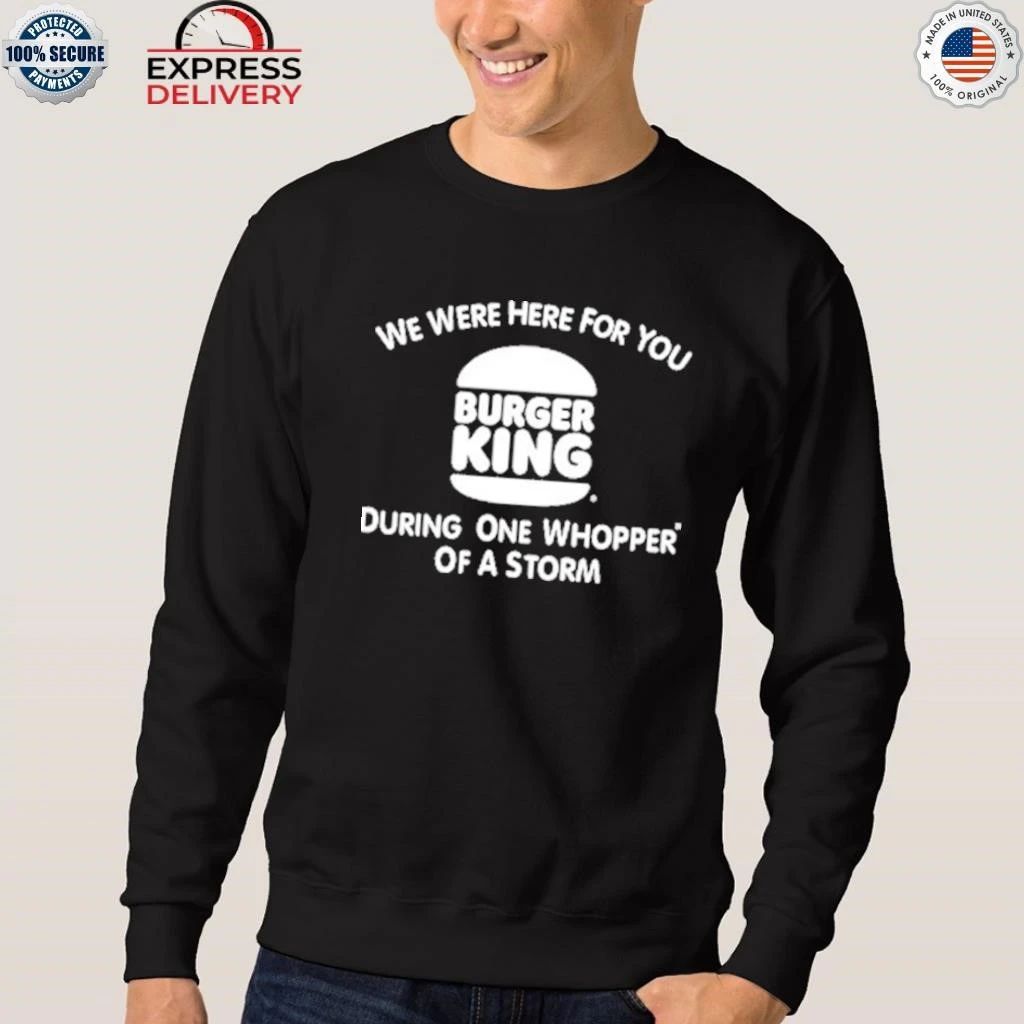 We Were Here For You Burger King Shirt