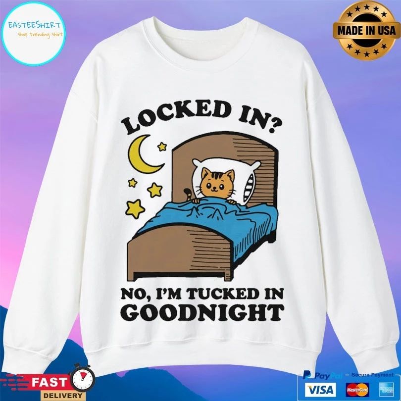 Locked In No I’m Tucked In Goodnight T-shirts