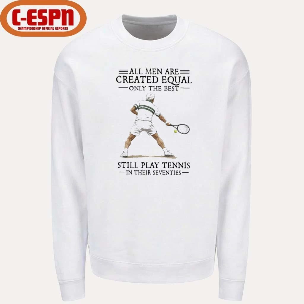 All Men Are Created Equal Only The Best Still Play Tennis In Their Seventies Shirt