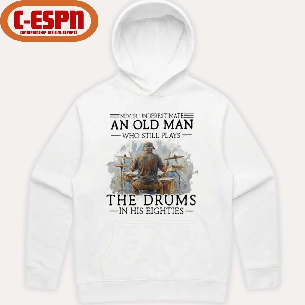 Never Underestimate An Old MAn Who Still Play The Drums In His Eighties Shirt