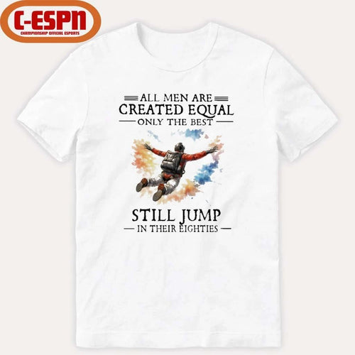All Men Are Created Equal Only The Best Still JUMP In Their Eighties Shirt