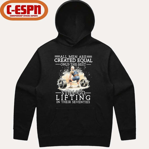 All Men Are Created Equal Only The Best Still Go Lifting In Their Seventies Shirt