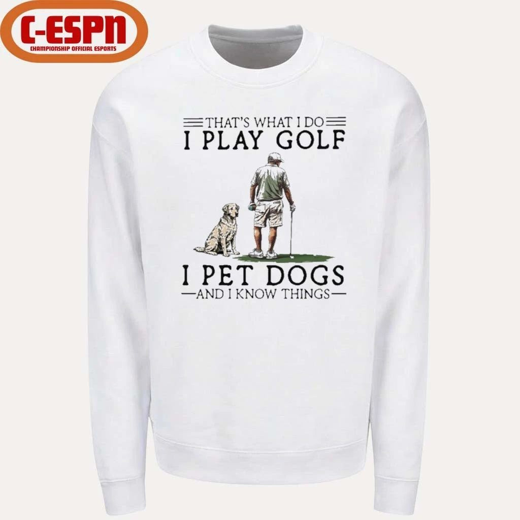 That’s What I Do I Play Golf I Pet Dogs And I Know Things Shirt