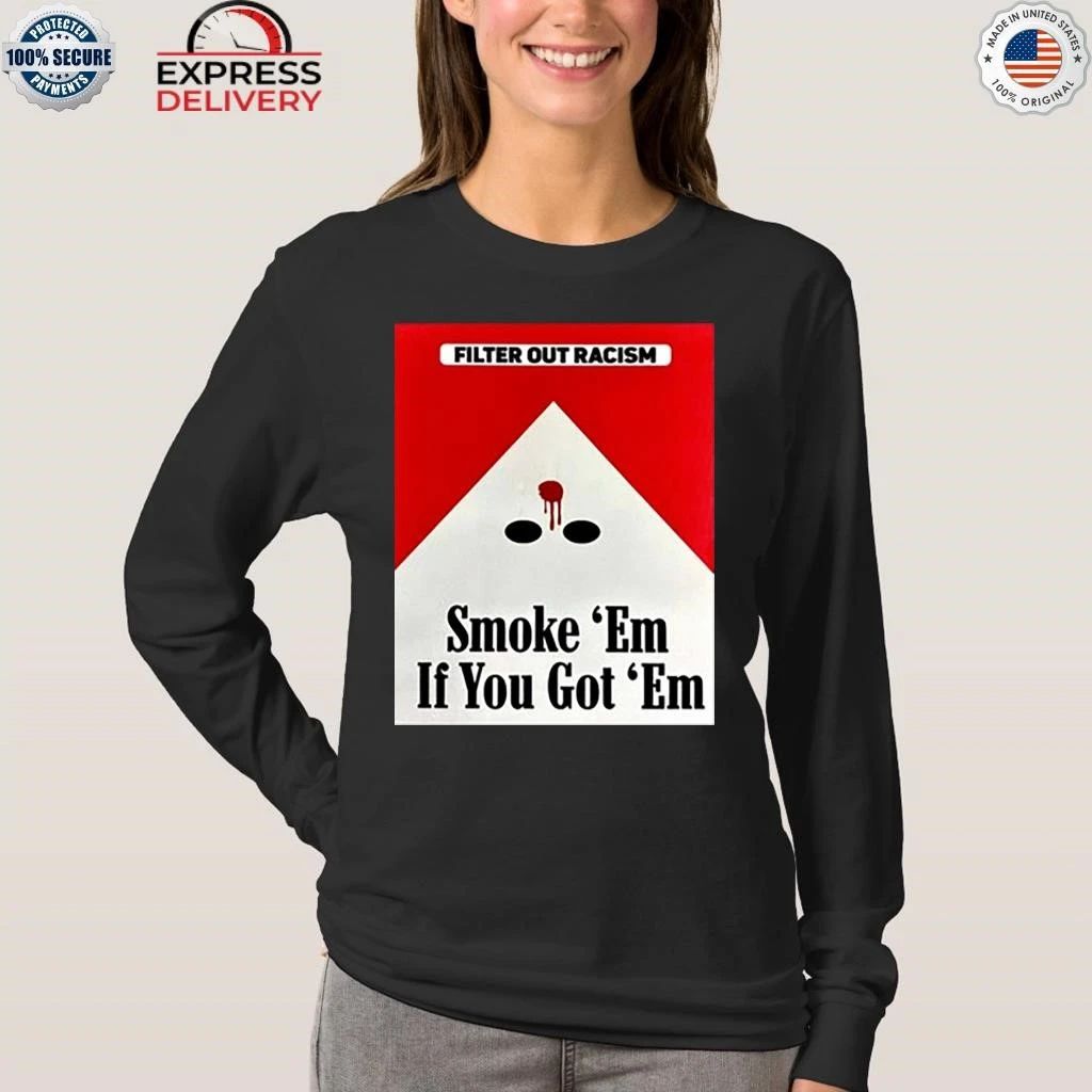 Filter Out Racism Smoke ‘Em If You Got ‘Em Shirt