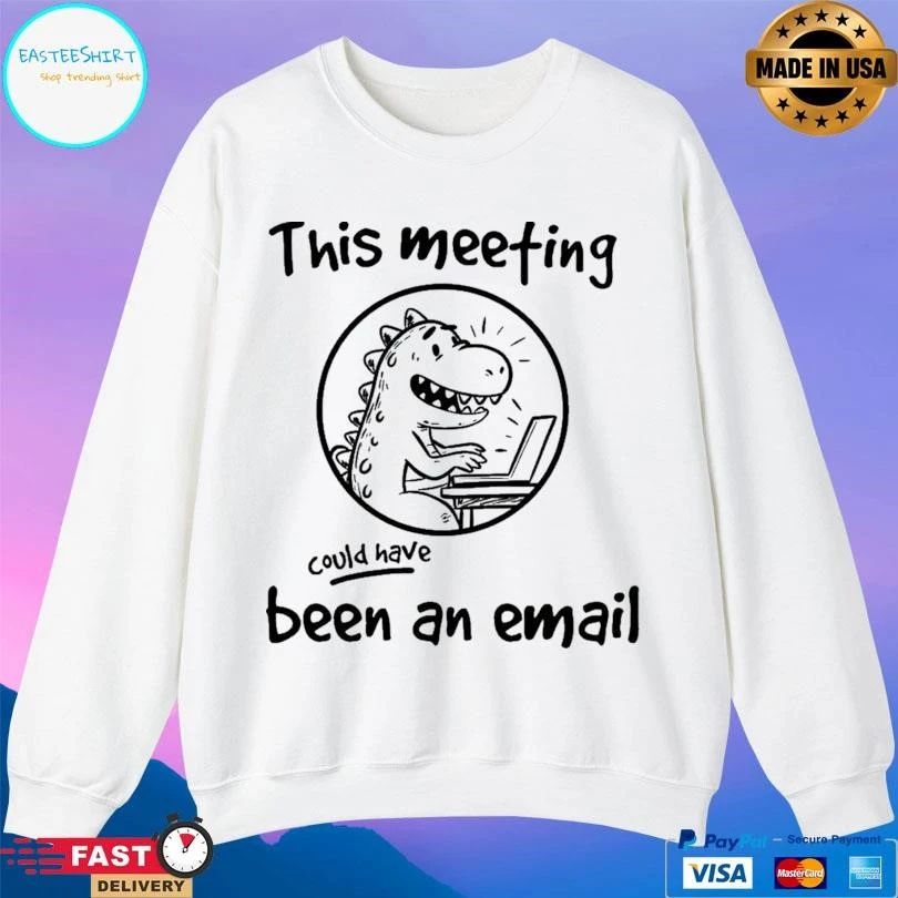 This Meeting Could Have Been An Email Dinosaur Working T-shirts