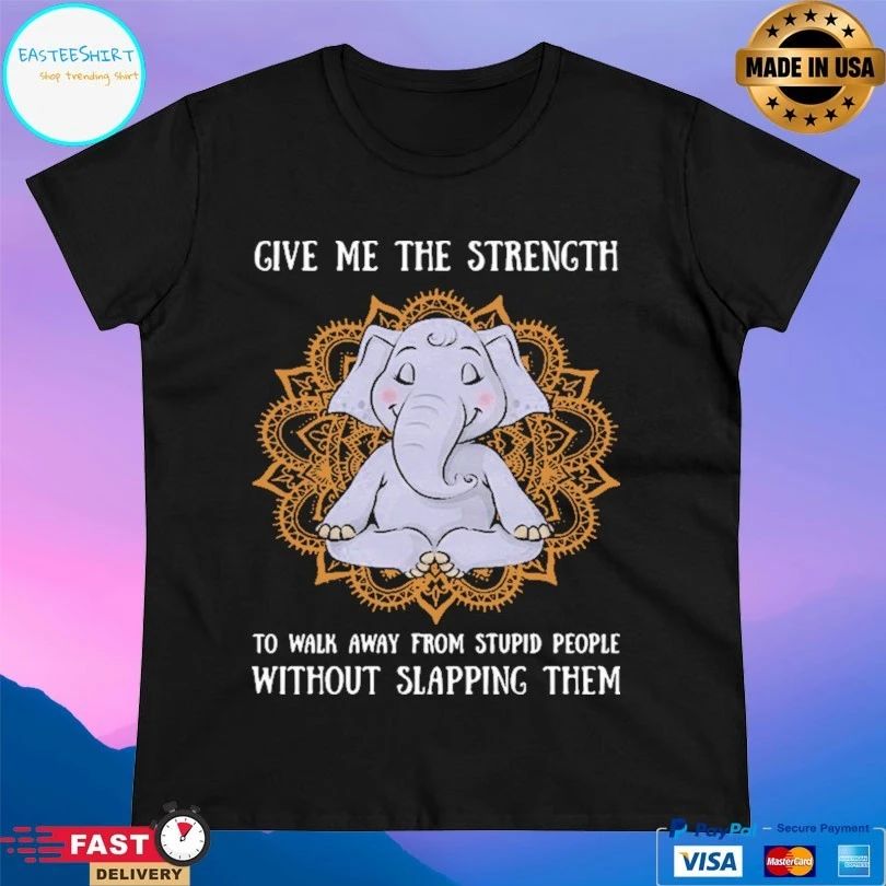 Elephant Yoga Give Me The Strength To Walk Away From Stupid People Without Slapping Them T-shirt