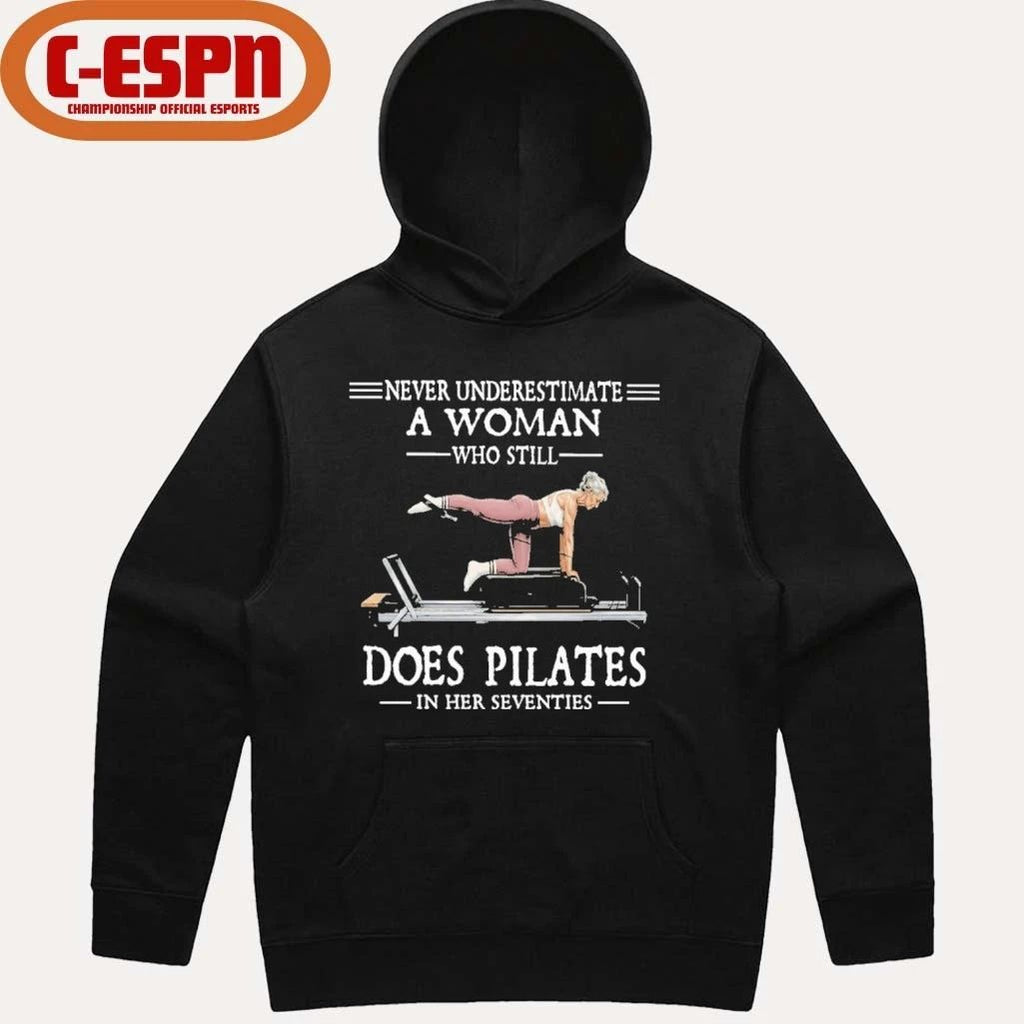 Never Underestimate A Woman Who Still Does Pilate In Her Seventies Shirt