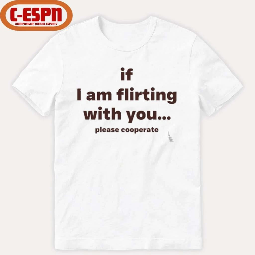 If I Am Flirting With You Please Cooperate T-Shirt