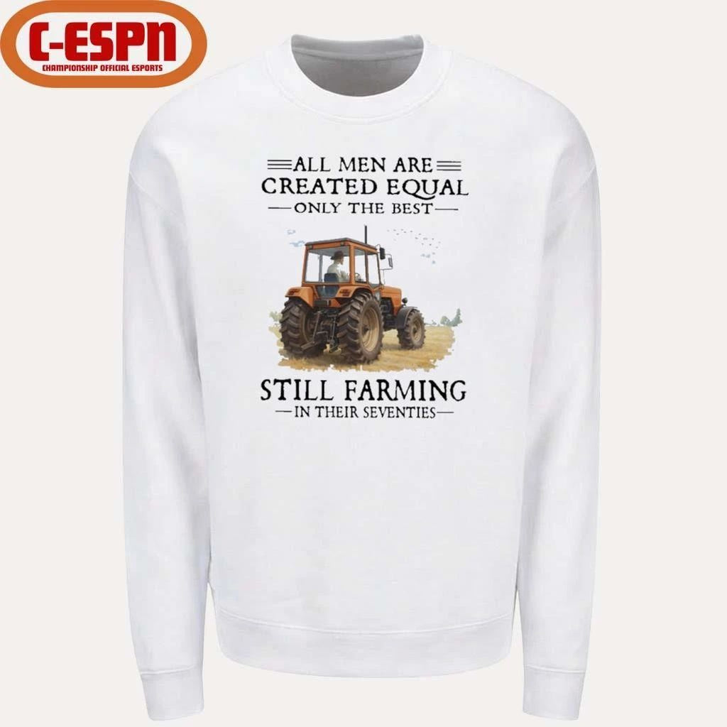 All Men Are Created Equal Only The Best Still Farming In Their Seventies T-Shirt