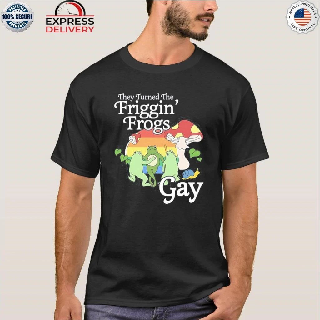 They Turned The Friggin’ Frogs Gay Funny Frog Shirt