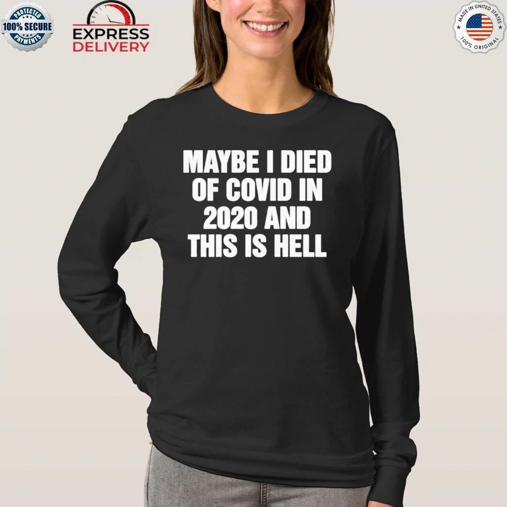 Maybe I Died Of Covid In 2020 And This Is Hell Shirt