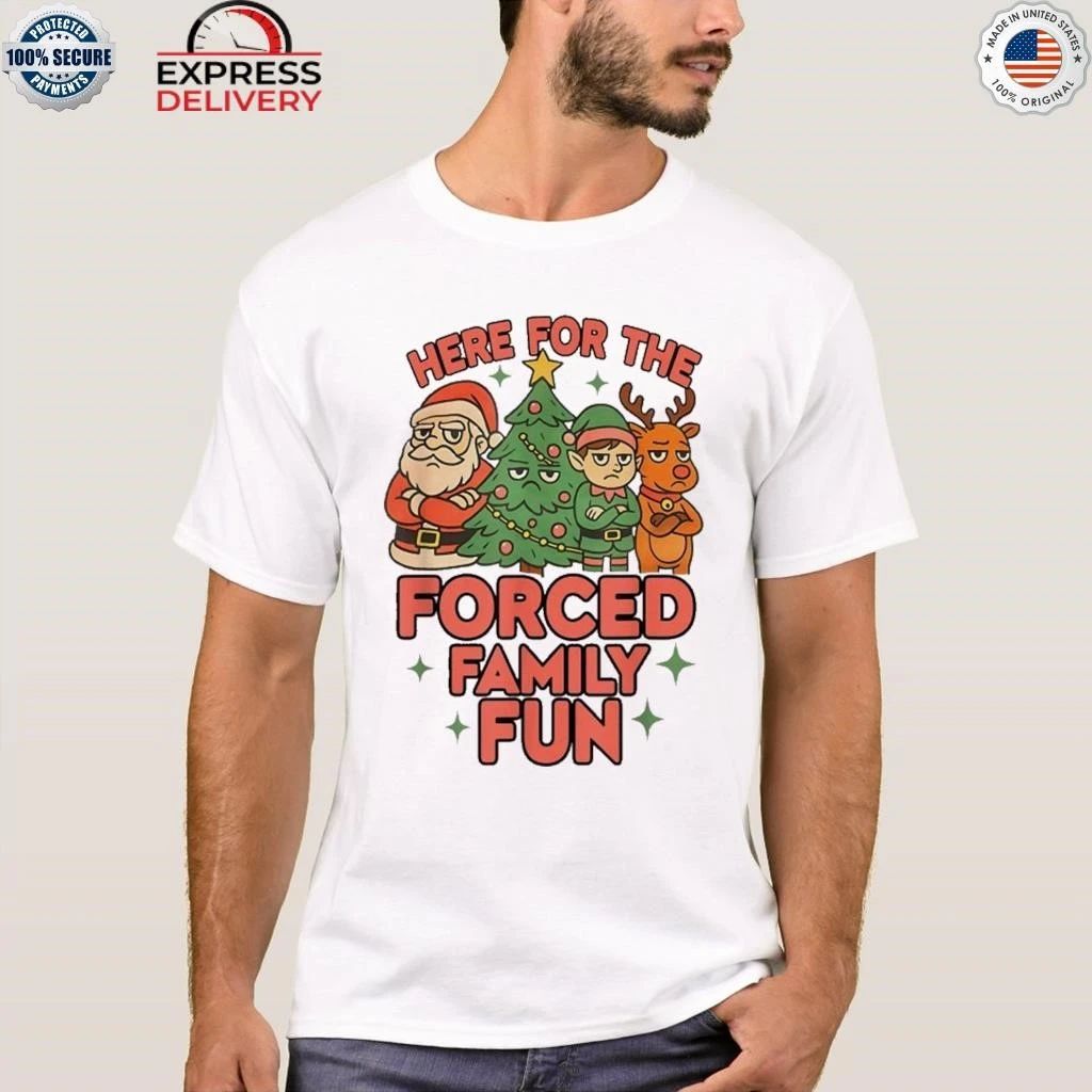 Here For The Forced Family Fun Santa Elf Reindeer Christmas Shirt