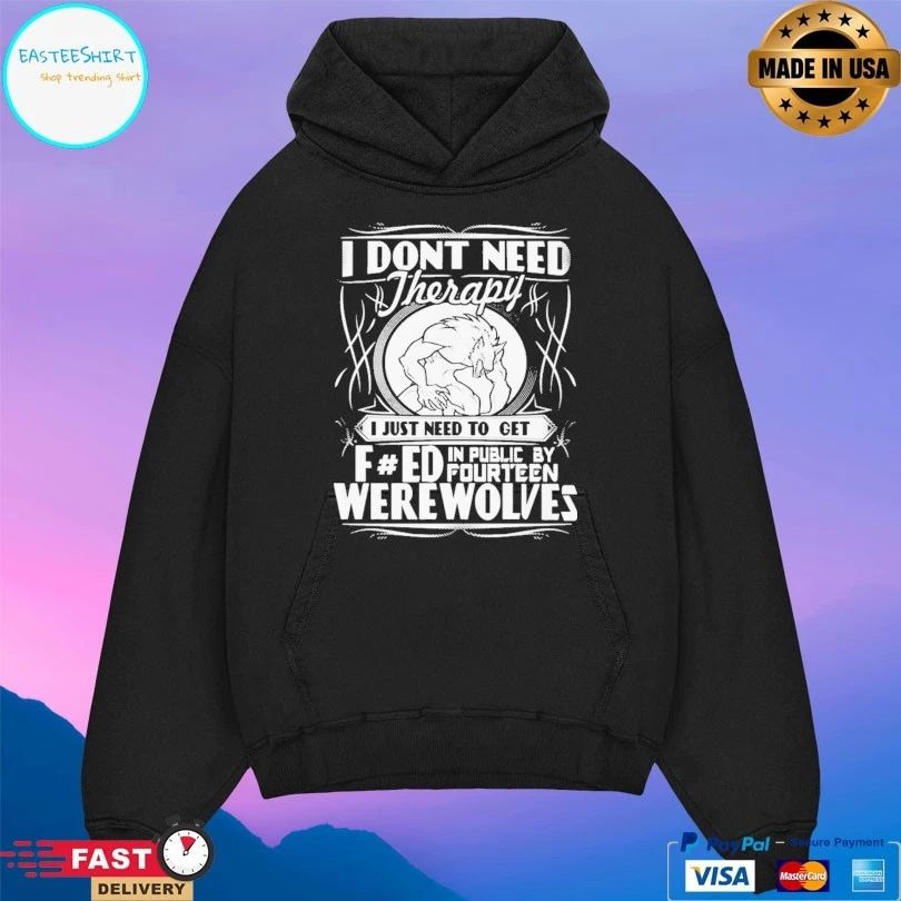 I Don’t Need Therapy I Just Need To Get F Ed In Public By Fourteen Werewolves T-shirt