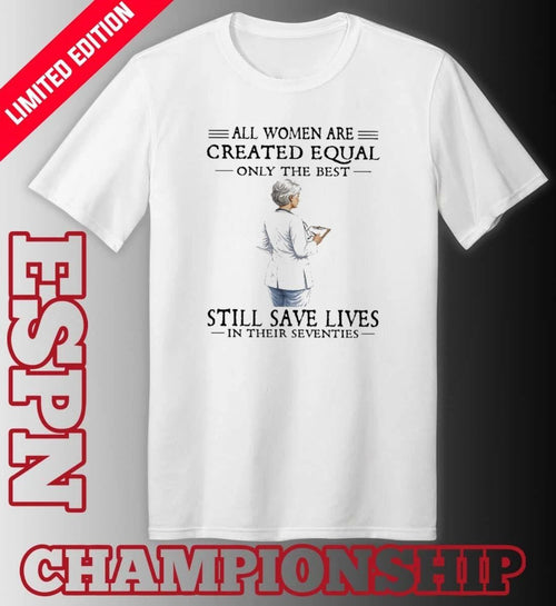 All Women Are Created Equal Only The Best Still Save Lives In Their Seventies Classic T-Shirt