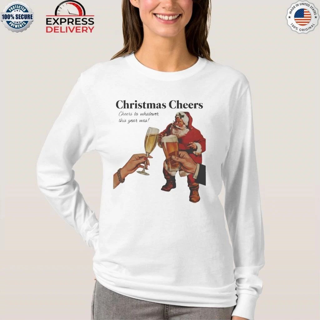 Christmas Cheers To Whatever This Year Was Shirt