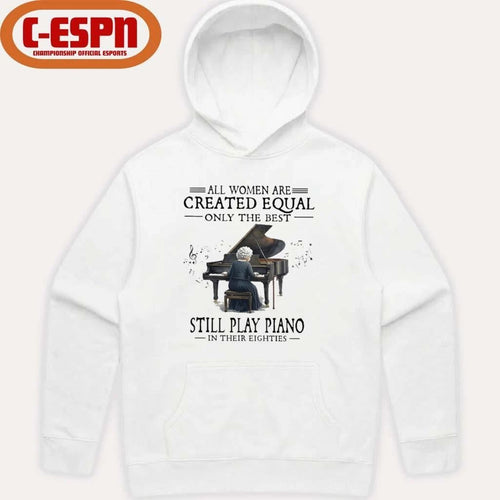 All Women Are Created Equal Only The Best Still Play Piano In Their Eighties shirt