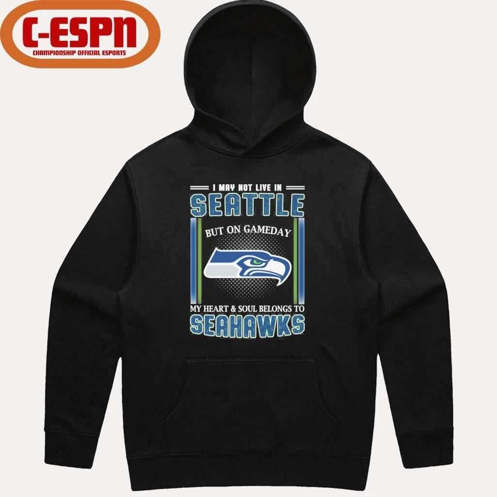 I May Not Live In Seattle But On Gameday My Heart And Soul Belongs To Seahawks Shirt