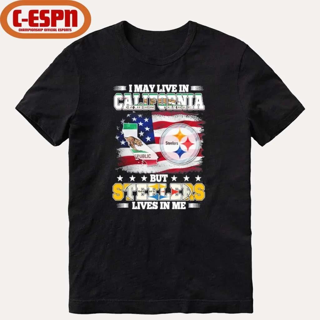 I May Live In California But Steelers Lives In Me Shirt