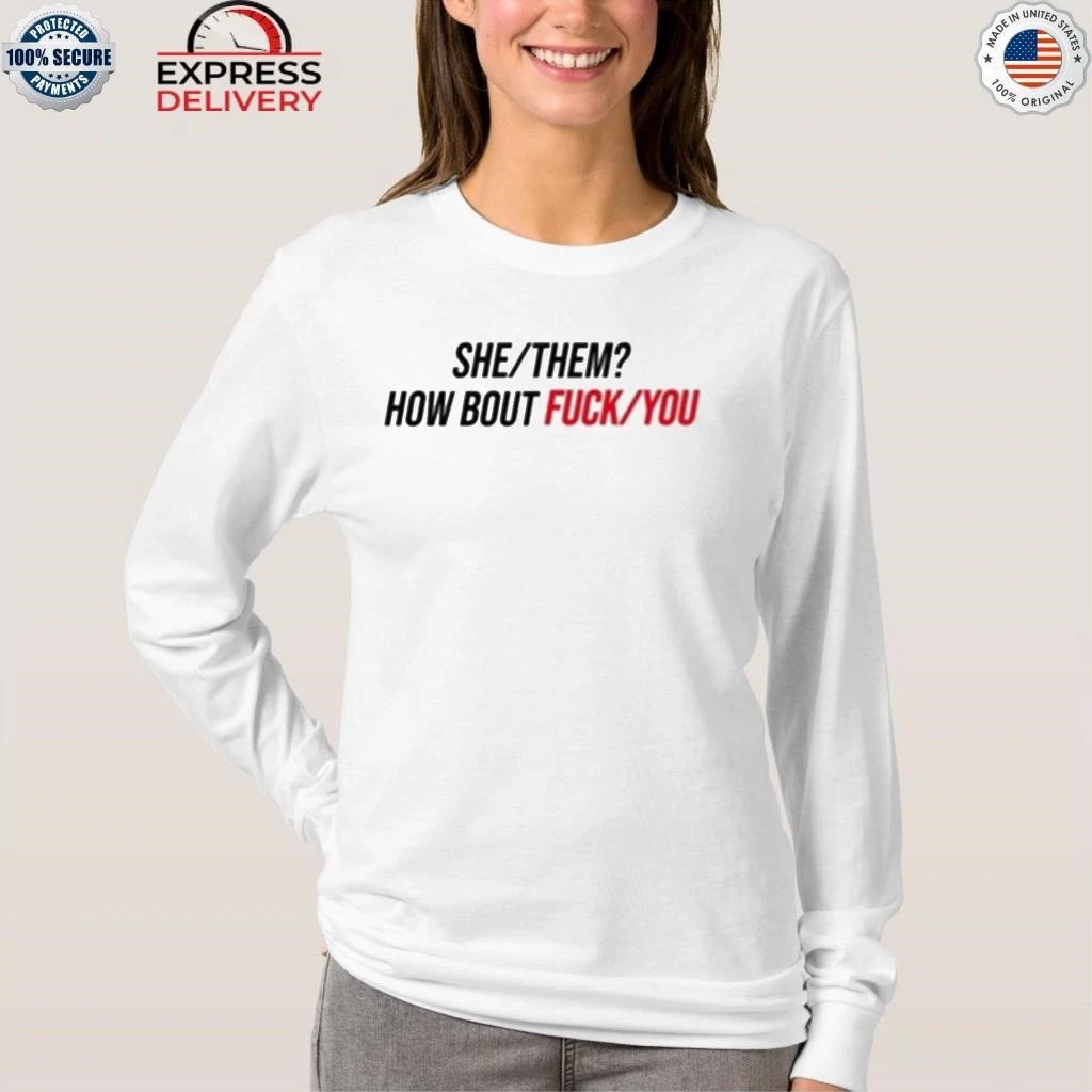 Duke Gomez She Them How About Fuck You Shirt