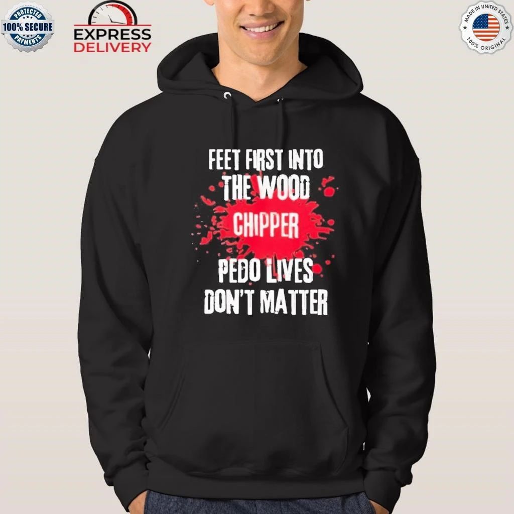Feet First Into The Wood Chipper Pedo Lives Dont Matter Shirt