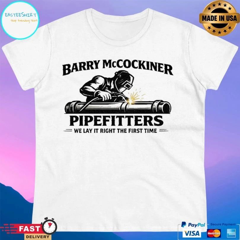 Barry Mccockiner Pipefitters We Lay It Right The First Time T-shirts