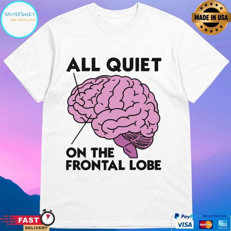 Brain All Quiet On The Frontal Lobe T-shirts