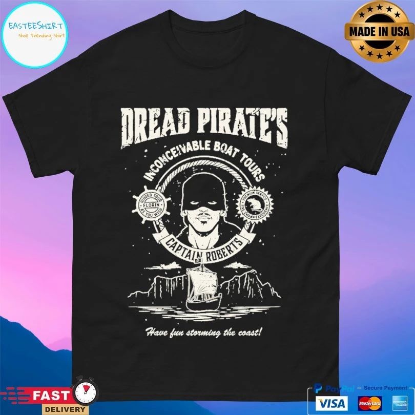 Dread Pirate’s Inconceivable Boat Tours Captain Roberts Have Fun Storming The Coast T-shirt