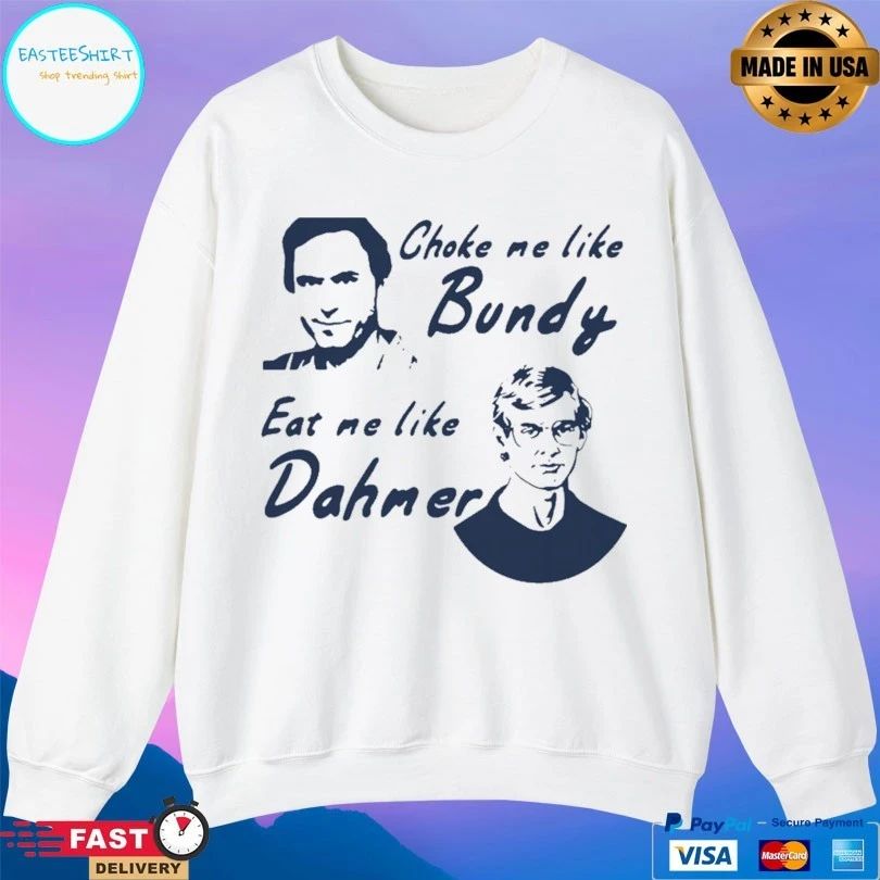 Choke Me Like Bundy Eat Me Like Dahmer T-shirt