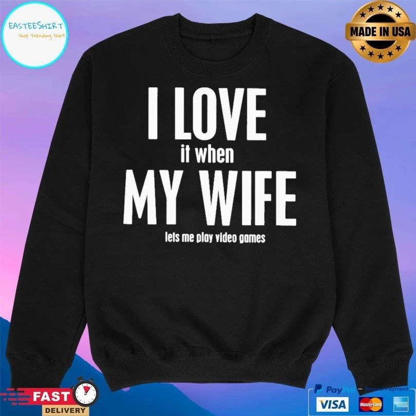 I Love It When My Wife Lets Me Play Video Games T-shirt
