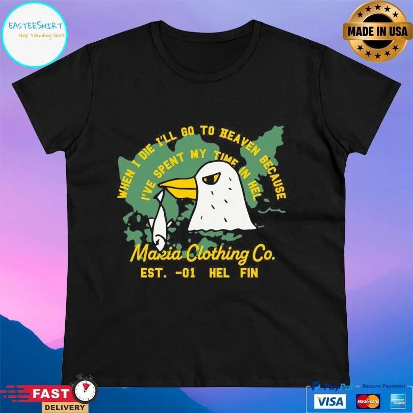 When I Die I’ll Go To Heaven Because I’ve Spent My Time In Hel Makia Clothing Co Est -01 Hel Fin T-shirts