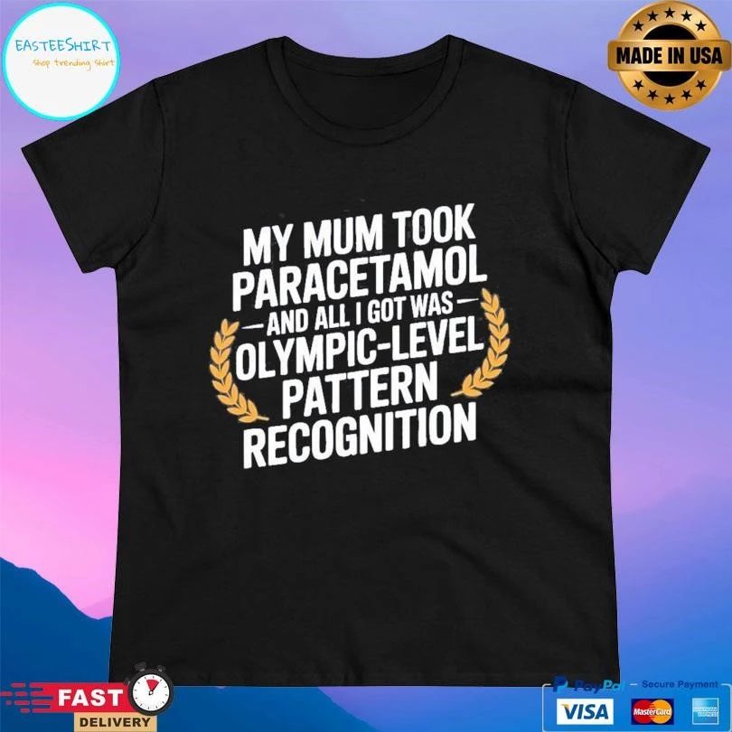 My Mum Took Paracetamol And All I Got Was Olympic Level Pattern Recognition T-shirts