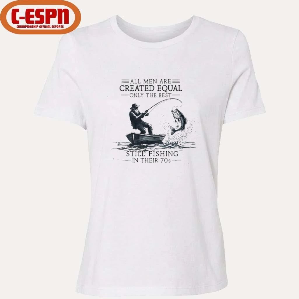 All Men Are Created Equal Only The Best Still Fishing In Their 70s shirt