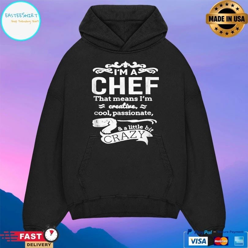 I’m A Chef That Means I’m Creative Cool Passionate And A Little Bit Crazy T-shirt