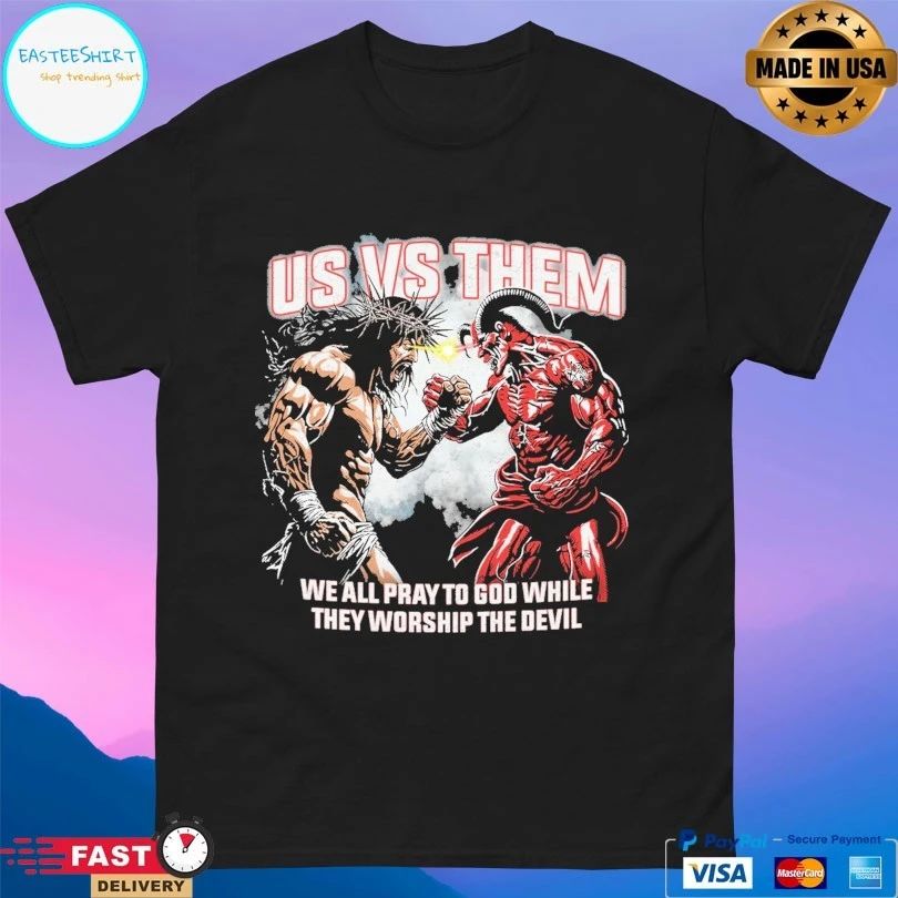 Us Vs Them We All Pray To God While They Worship The Devil T-shirts