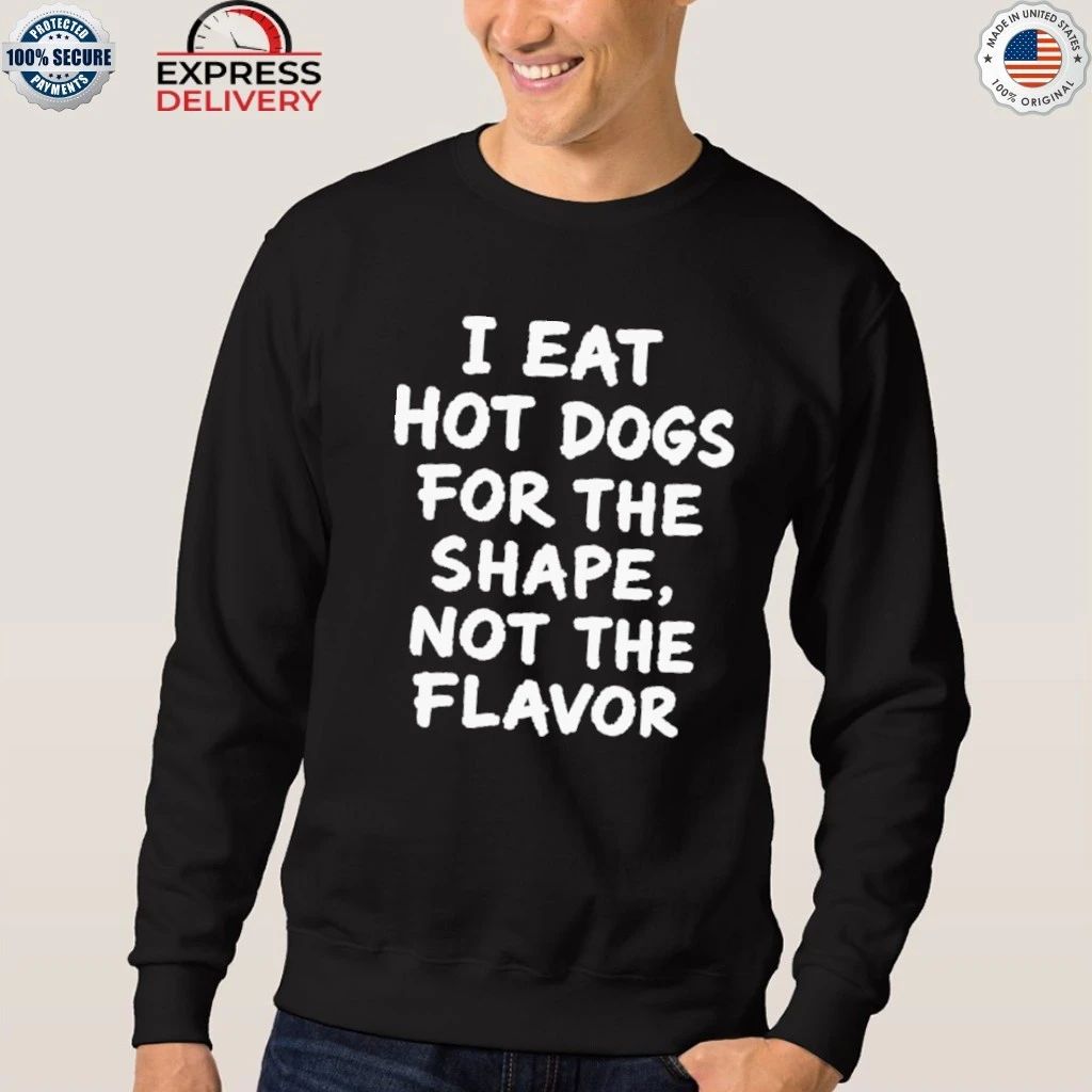 I Eat Hot Dogs For The Shape, Not The Flavor Shirt